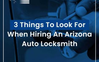3 THINGS TO LOOK FOR WHEN HIRING AN ARIZONA AUTO LOCKSMITH
